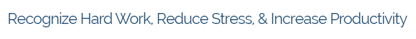 Recognize Hard Work, Reduce Stress, & Increase Productivity
