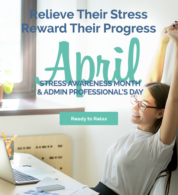Relieve their stress! Reward their progress! April Stress Awareness Month & Admin Professional's Day. Get ready to relax