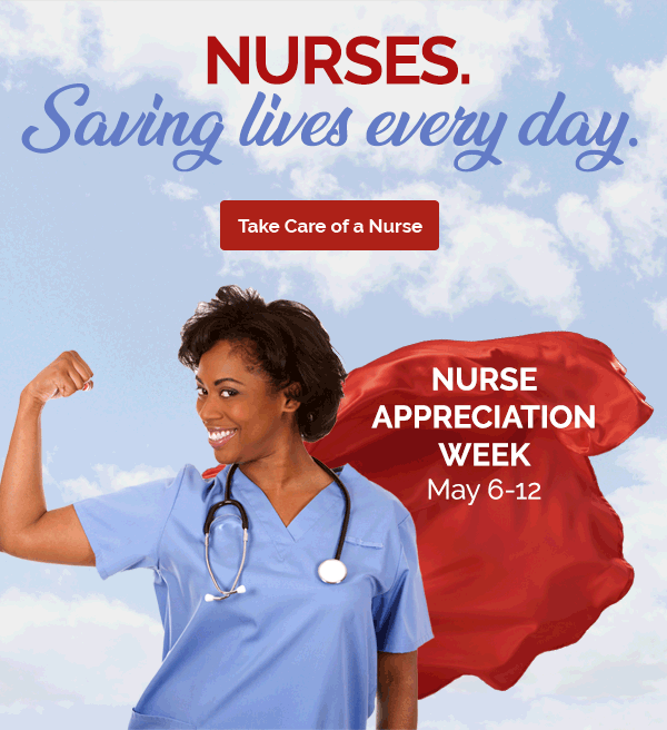 Nurses. Saving lives every day. Nurse's Appreciation Week May 6 - 12