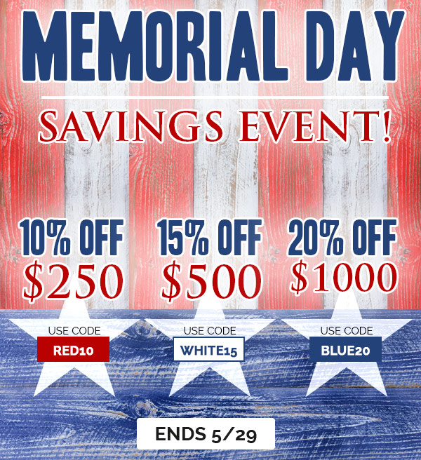 Memorial Day Savings Event! 10% off $250, 15% off $500, 20% off $1000 USE CODE: RED10, WHITE15, BLUE20 - Ends 05/29