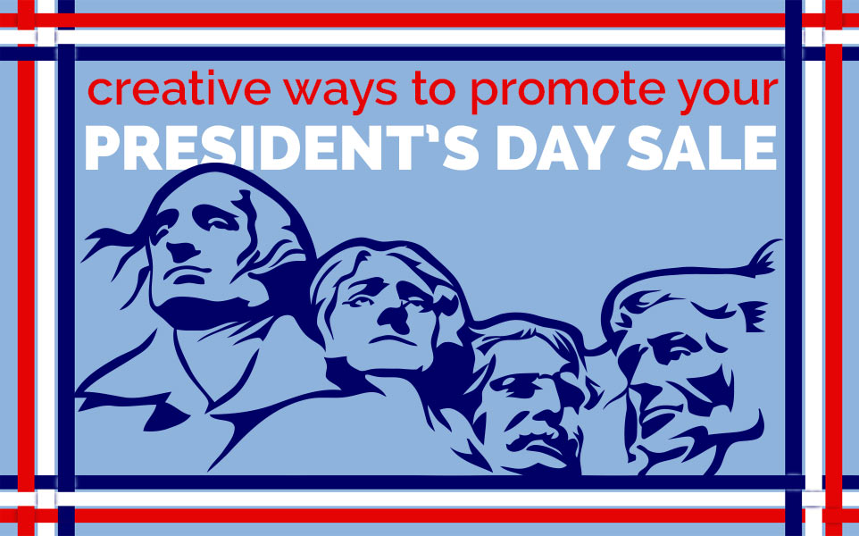 Creative Ways to Promote Your Presidents Day Sale